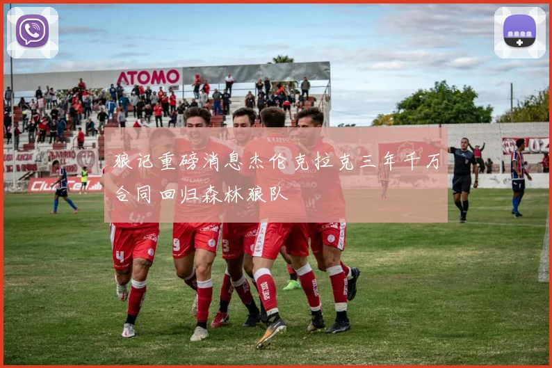 狼记重磅消息杰伦克拉克三年千万合同回归森林狼队